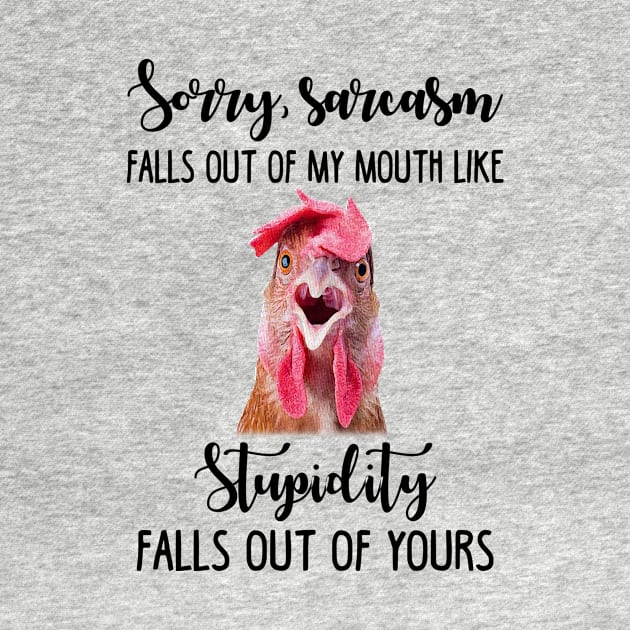 Sorry Sarcasm Falls Out Of My Mouth Funny Chicken by suttonouz9